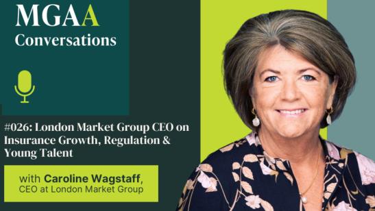 Why the London Market Still Leads the World — Caroline Wagstaff on Growth, Regulation & Talent | MGAA Conversations